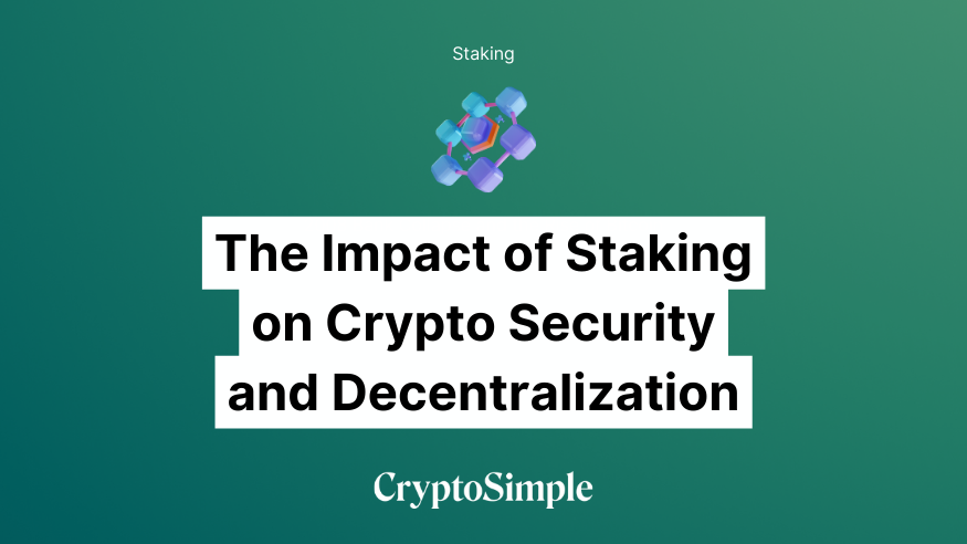 The Impact of Staking on Crypto Security and Decentralization